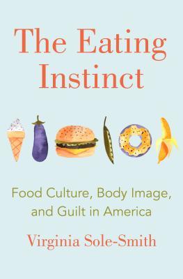 The Eating Instinct by Virginia Sole-Smith